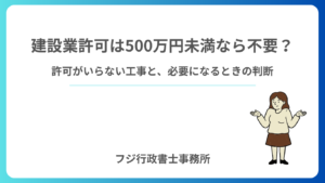 建設業許可は500万円未満なら不要？許可がいらない工事と、必要になるときの判断